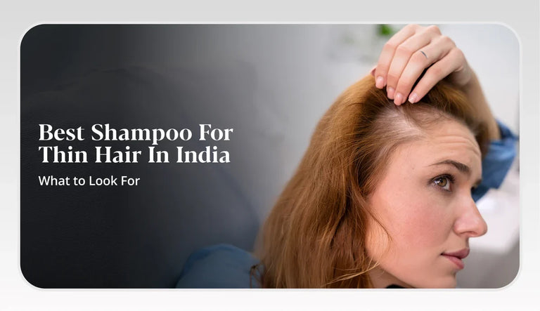 Best Shampoo for Thin Hair in India: How To Choose The Right One
