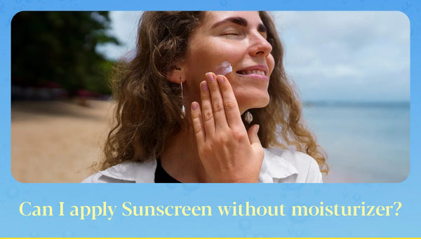 Can I Apply Sunscreen Without Moisturizer? A Dermatologist-Backed Guide