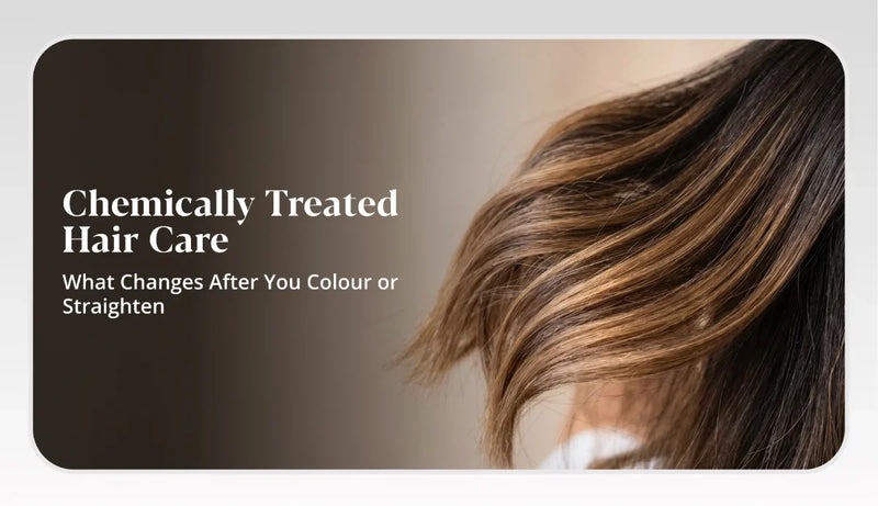 Chemically Treated Hair Care: What Changes After You Colour or Straighten Your Hair