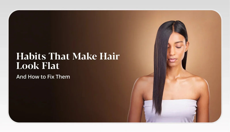 Habits That Make Hair Look Flat: Common Mistakes & How to Add Volume