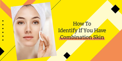How To Identify If You Have Combination Skin