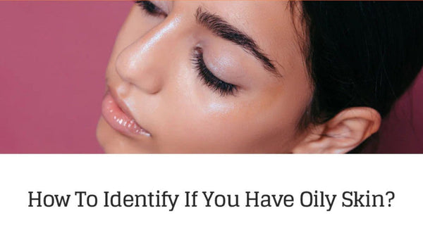 How To Identify If You Have Oily Skin?