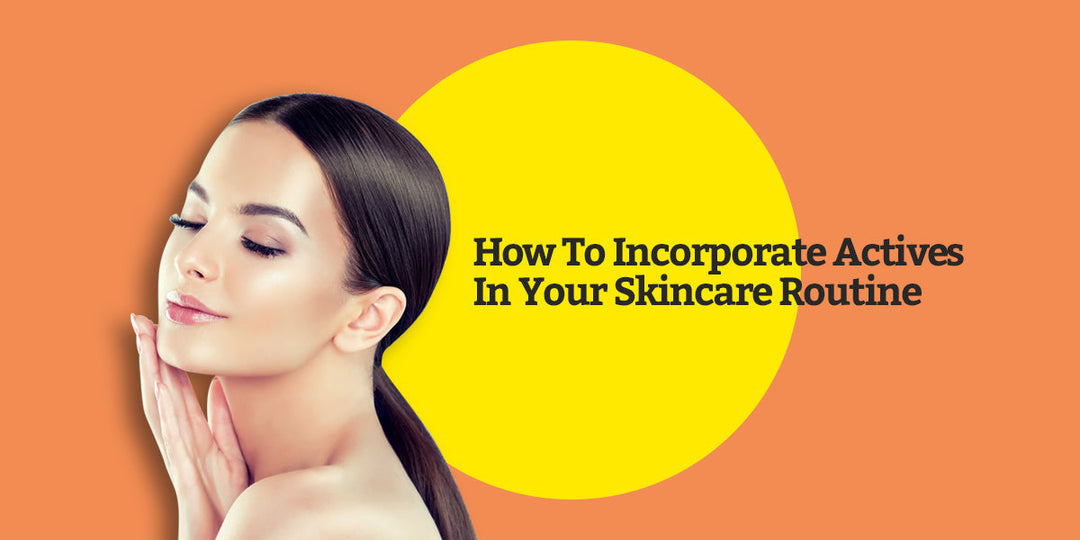 Incorporate Actives In Your Skincare Routine