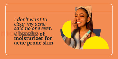 I don't want to clear my acne, said no one ever: 6 benefits of moisturizer for acne prone skin