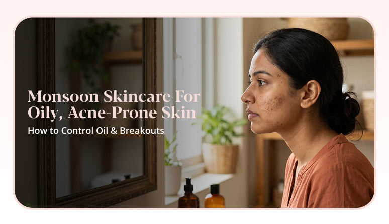 Monsoon skincare routine for oily, acne-prone skin to control excess oil and breakouts.