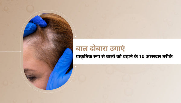बाल दोबारा उगाएं: प्राकृतिक रूप से बालों को बढ़ाने के 10 असरदार तरीके