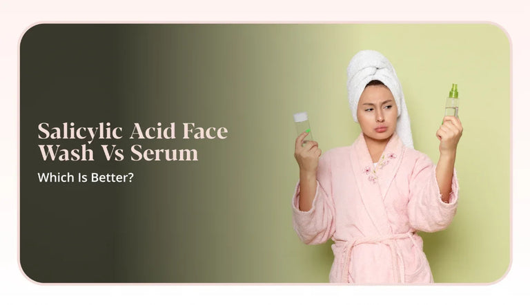Salicylic Acid Face Wash vs Serum: Key Differences & Which One Your Skin Needs