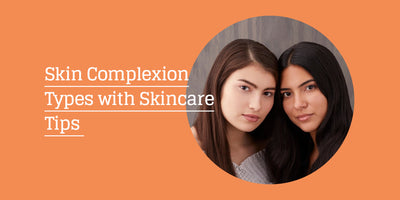 Skin Complexion Types with Skincare Tips