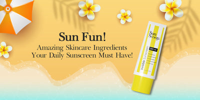 Sun Fun! Amazing Skincare Ingredients Your Daily Sunscreen Must Have!