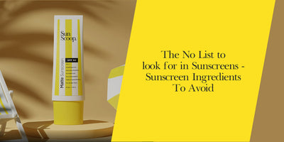 The No List to look for in Sunscreens - Sunscreen Ingredients To Avoid