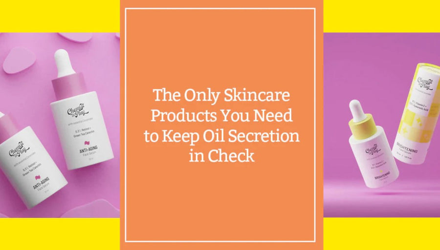 The Only Skincare Products You Need to Keep Oil Secretion in Check