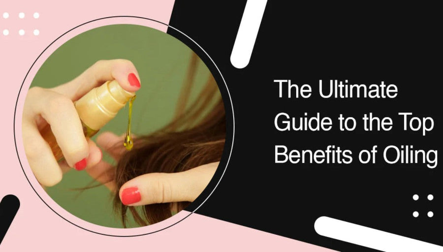 The Ultimate Guide to the Top Benefits of Oiling