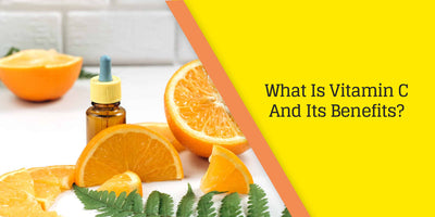What Is Vitamin C And Its Benefits?