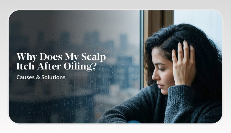 Why Does My Scalp Itch After Oiling? Causes, Treatment & Prevention
