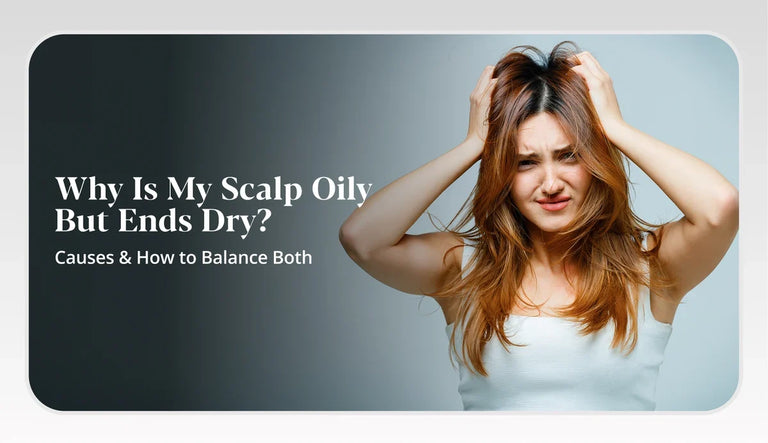 Why Is My Scalp Oily but My Ends Dry? Causes & Solution