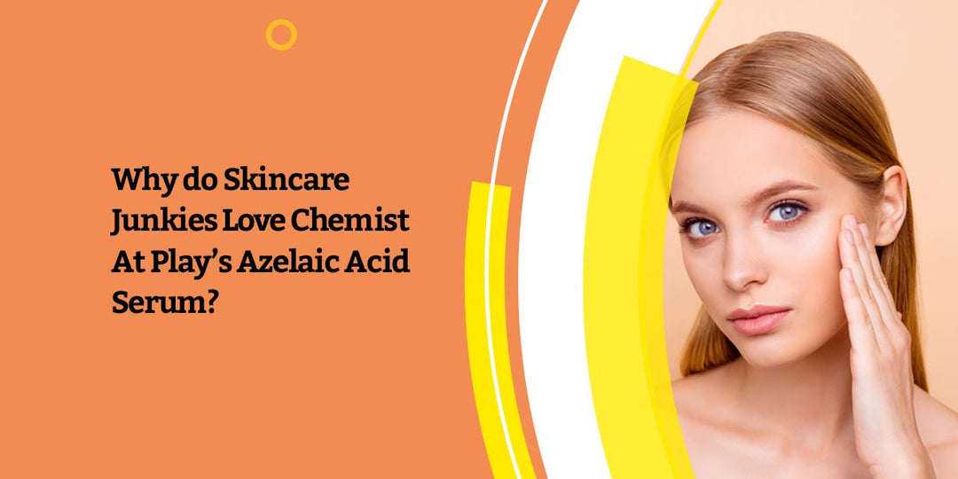 Why do Skincare Junkies Love Chemist At Play’s Azelaic Acid Serum?