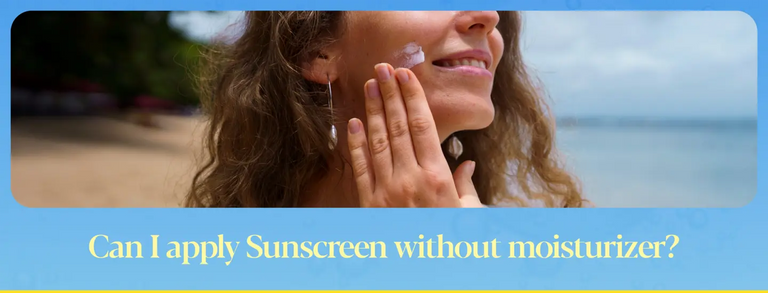 Can I Apply Sunscreen Without Moisturizer? A Dermatologist-Backed Guide