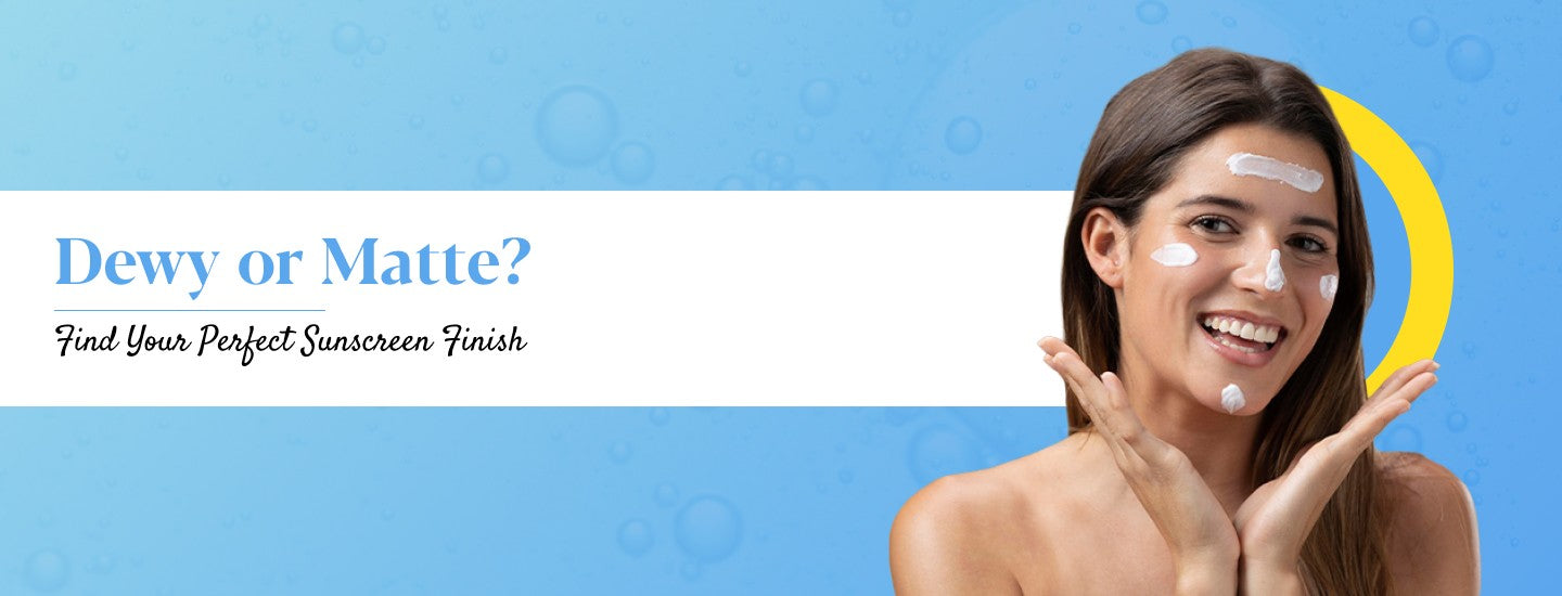 Dewy vs Matte: Which Sunscreen Is the best for You?