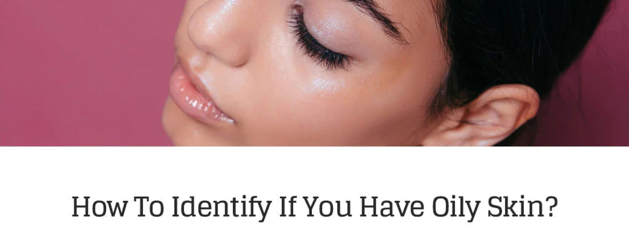 How To Identify If You Have Oily Skin?