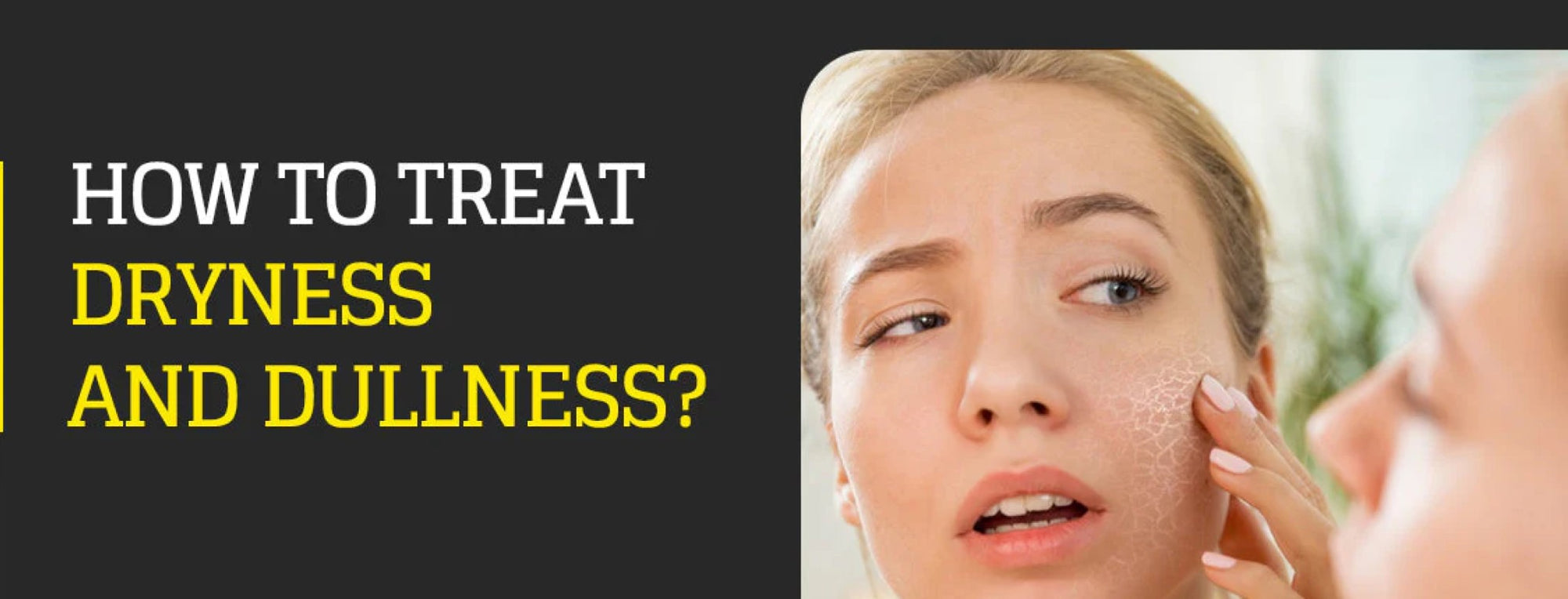 How To Treat Dryness And Dullness?