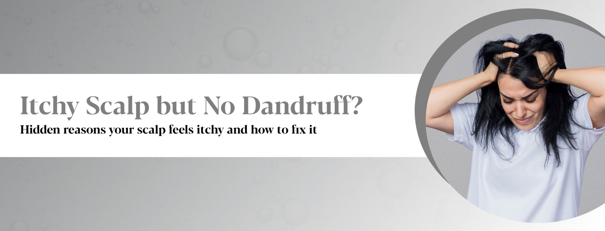 Itchy Scalp but No Dandruff? Causes & Treatment Tips for Itchy Scalp