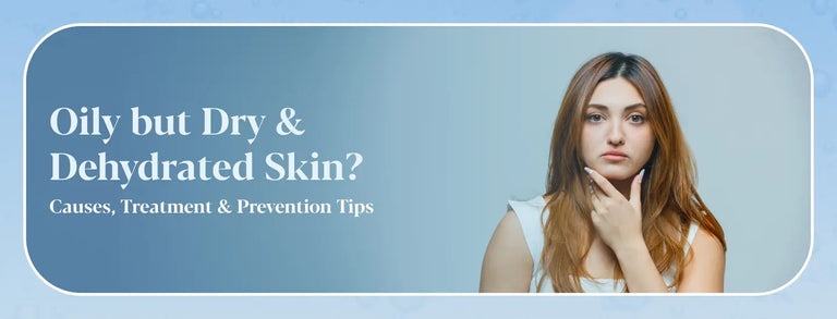 Oily Skin but Dehydrated? Causes, Signs & Best Treatment