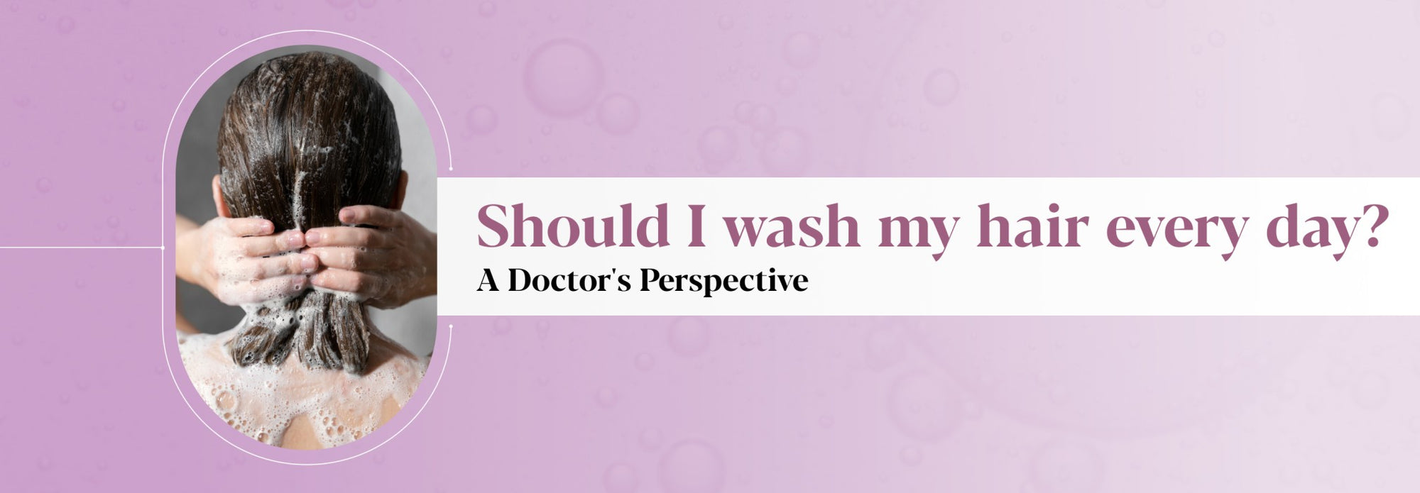 Should I Wash My Hair Every Day? A Doctor’s Perspective