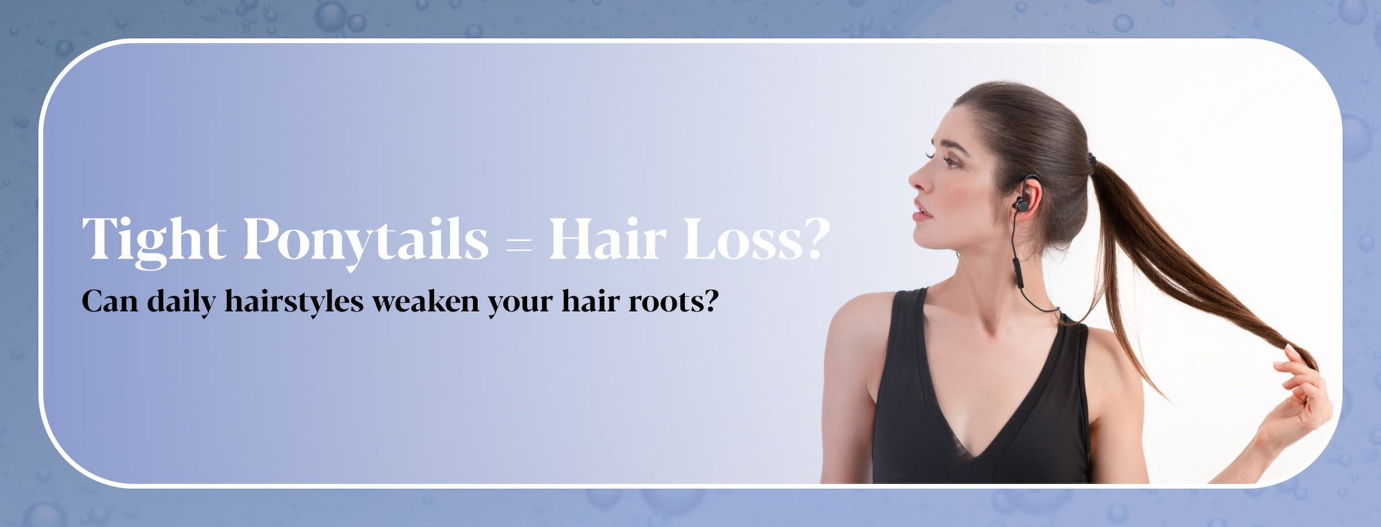 Can a Tight Ponytail Cause Hair Loss? Here’s What You Need to Know